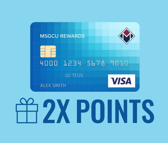 Use your MSGCU Rewards Visa in November and December to earn double rewards points on all purchases. While you’re stocking your pantry for holiday meals or checking off your gift list, wrap up extra rewards for the future — up to 2,500 points!